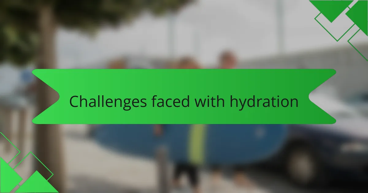Challenges faced with hydration