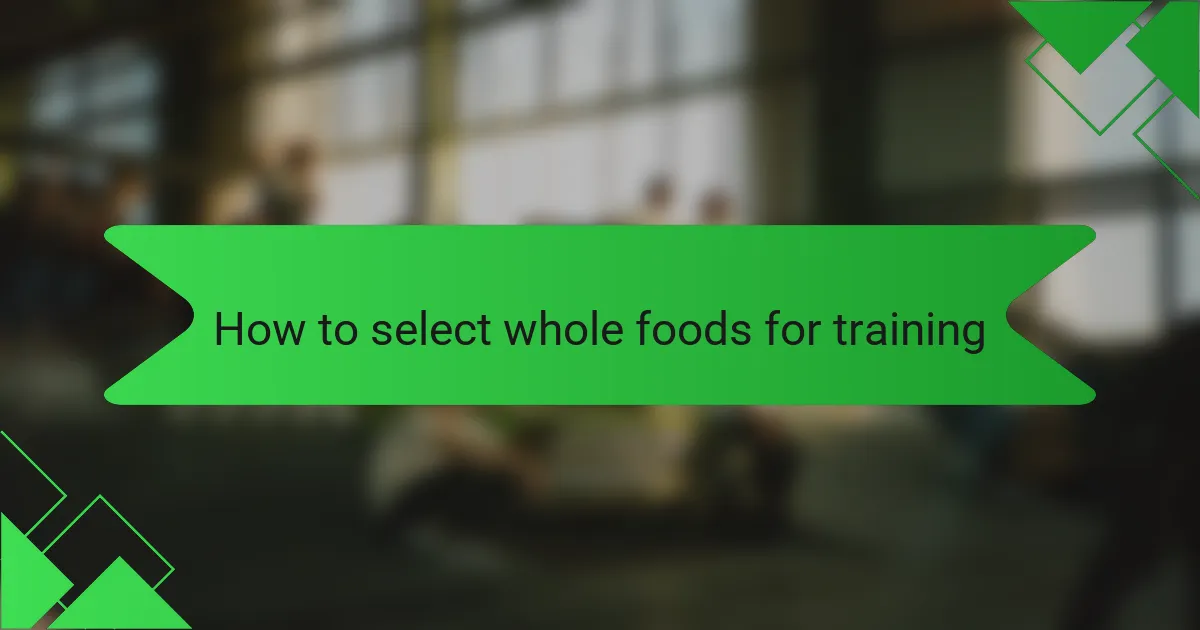 How to select whole foods for training