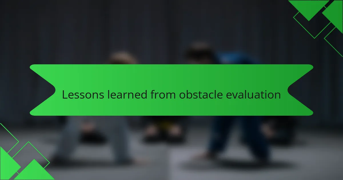 Lessons learned from obstacle evaluation