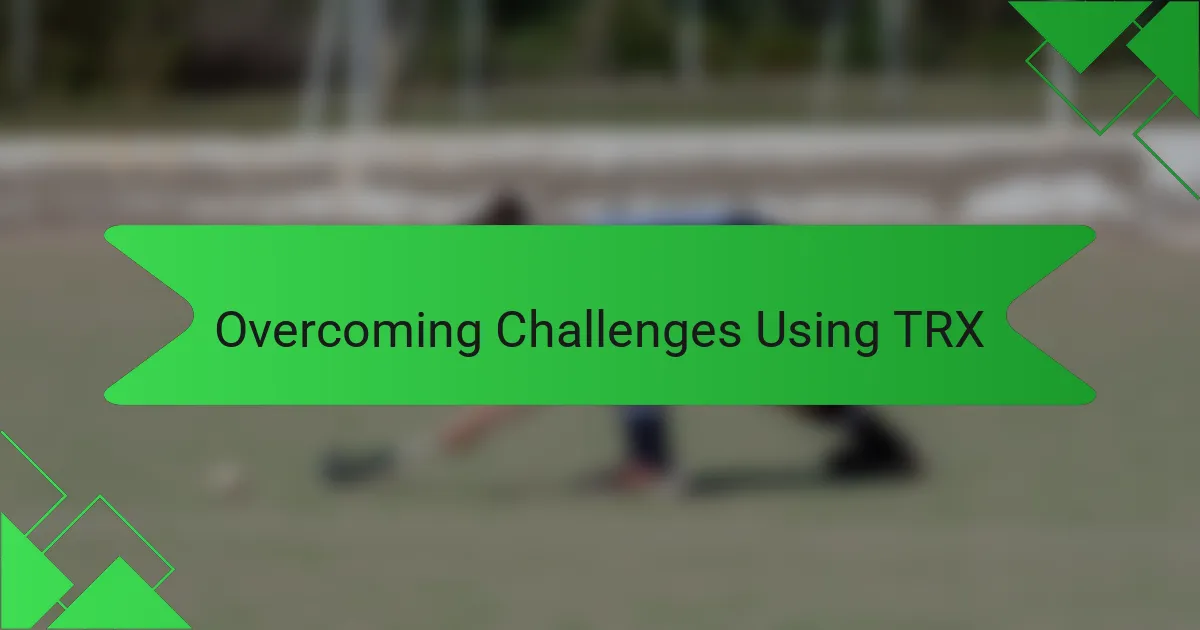 Overcoming Challenges Using TRX