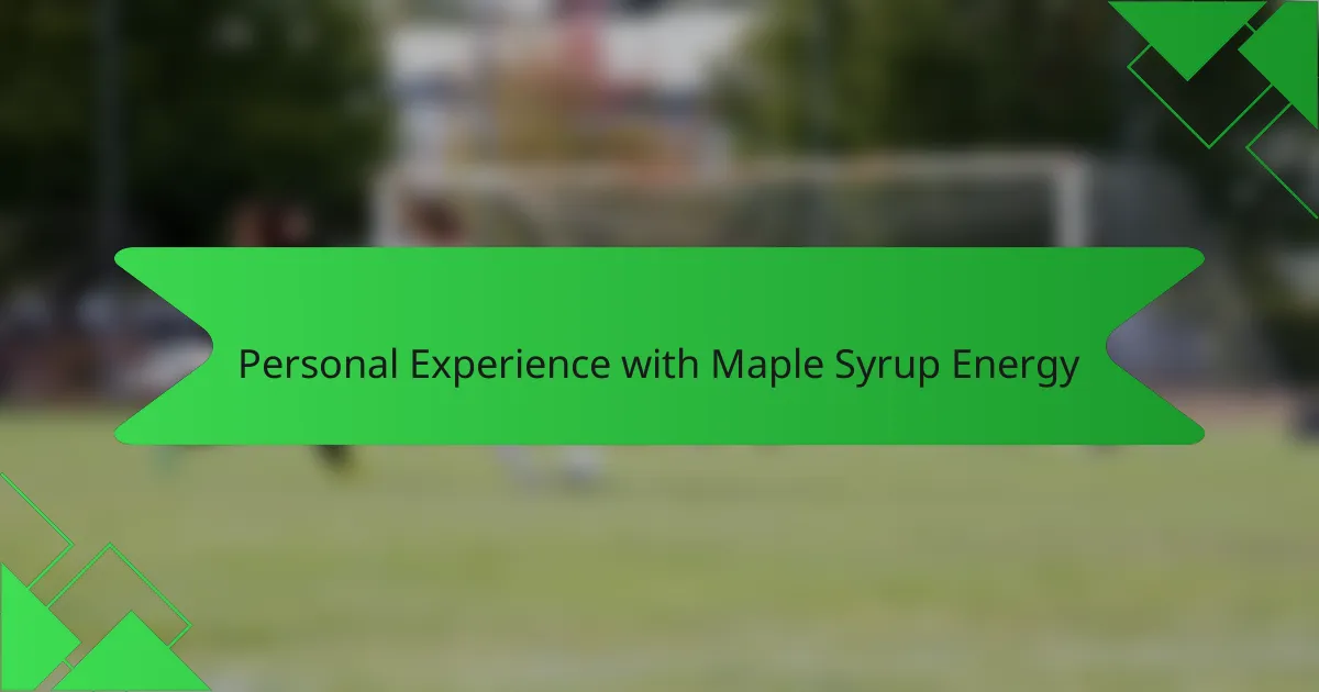 Personal Experience with Maple Syrup Energy