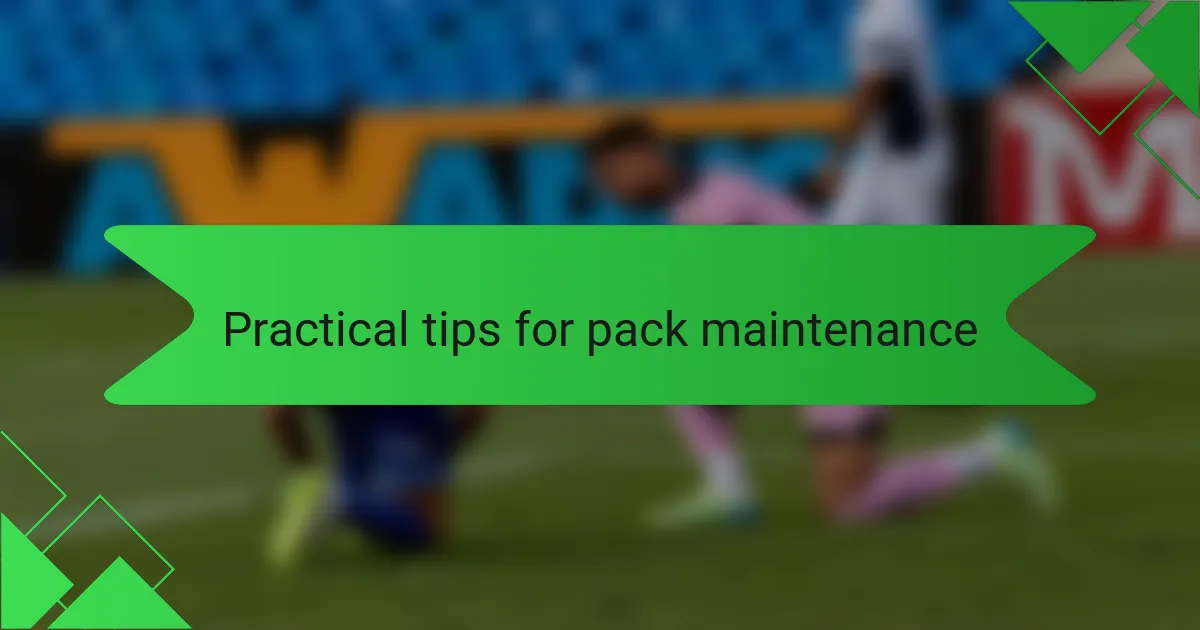 Practical tips for pack maintenance