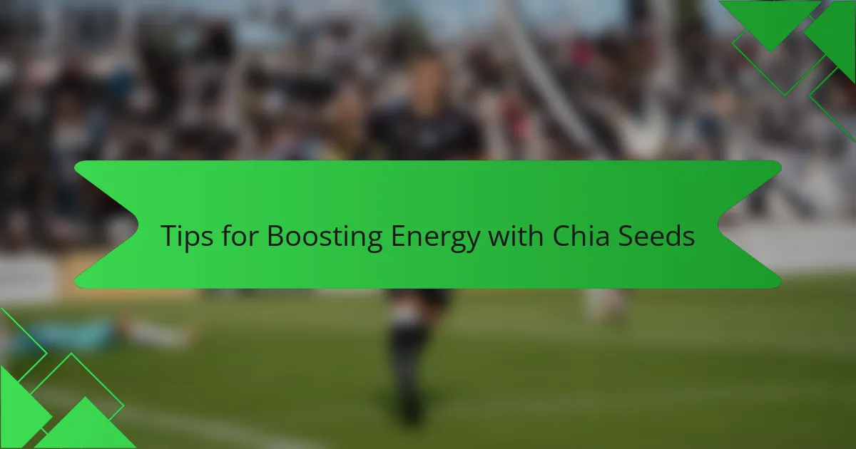 Tips for Boosting Energy with Chia Seeds