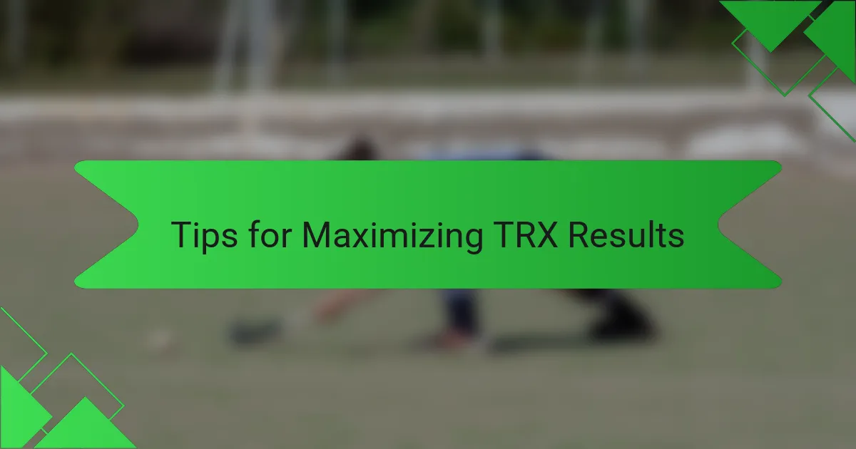 Tips for Maximizing TRX Results