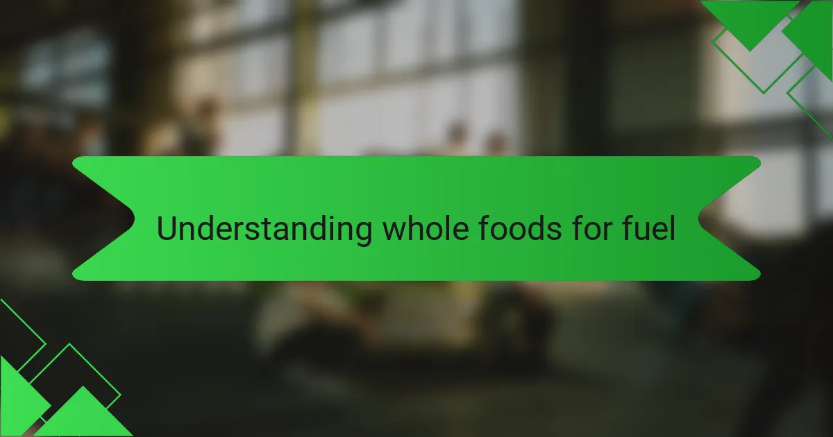 Understanding whole foods for fuel